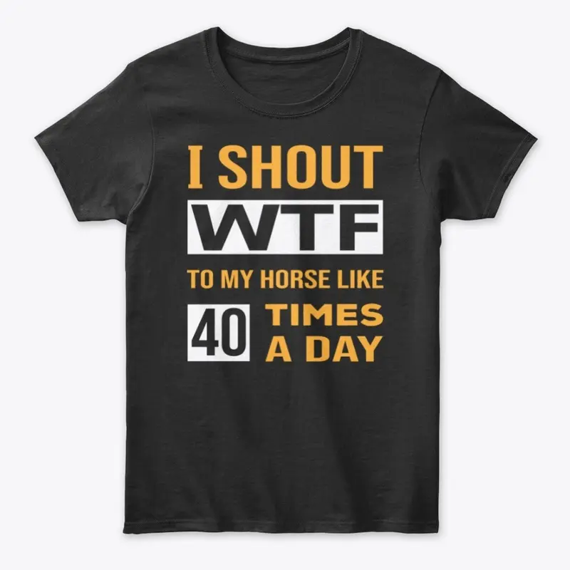 I shout wtf to my horses