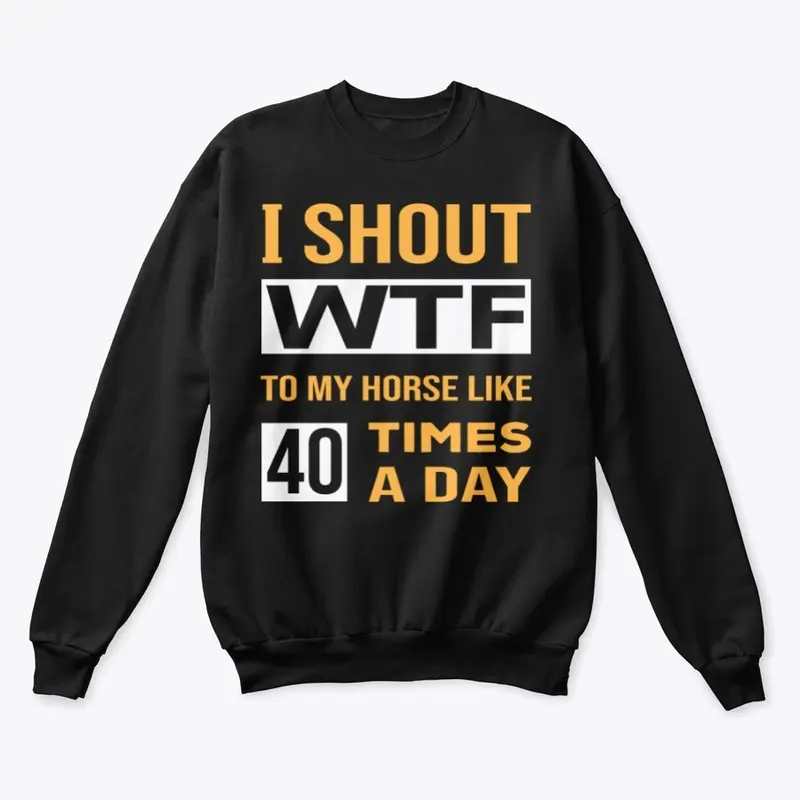 I shout wtf to my horse